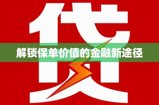 美溪解锁保单价值的金融新途径