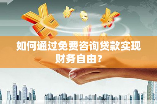 美溪如何通过免费咨询贷款实现财务自由？