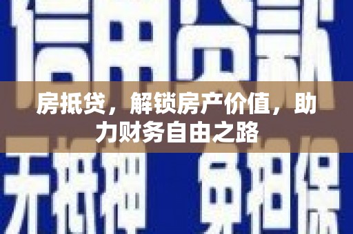 美溪房抵贷，解锁房产价值，助力财务自由之路