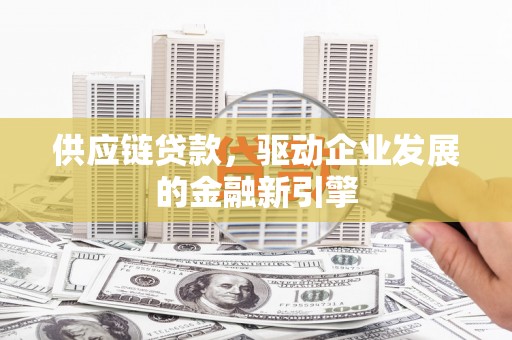 美溪供应链贷款，驱动企业发展的金融新引擎