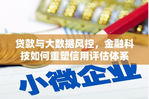 美溪贷款与大数据风控，金融科技如何重塑信用评估体系