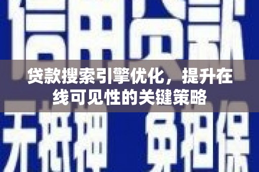 美溪贷款搜索引擎优化，提升在线可见性的关键策略