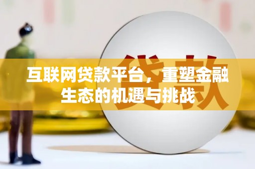 美溪互联网贷款平台，重塑金融生态的机遇与挑战
