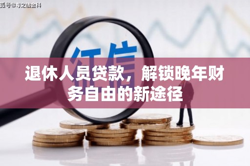 美溪退休人员贷款，解锁晚年财务自由的新途径