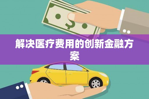 美溪解决医疗费用的创新金融方案