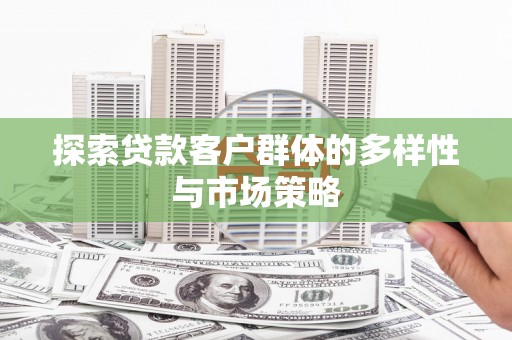 美溪探索贷款客户群体的多样性与市场策略