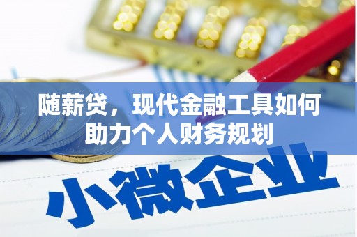 美溪随薪贷，现代金融工具如何助力个人财务规划