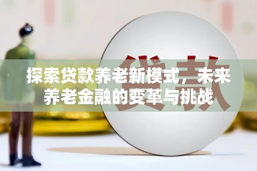 美溪探索贷款养老新模式，未来养老金融的变革与挑战