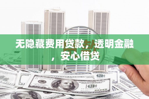 美溪无隐藏费用贷款，透明金融，安心借贷