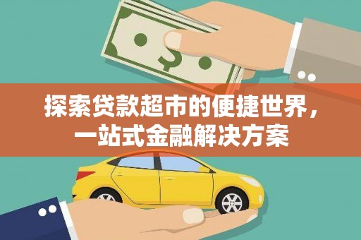 美溪探索贷款超市的便捷世界，一站式金融解决方案