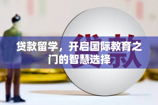 美溪贷款留学，开启国际教育之门的智慧选择