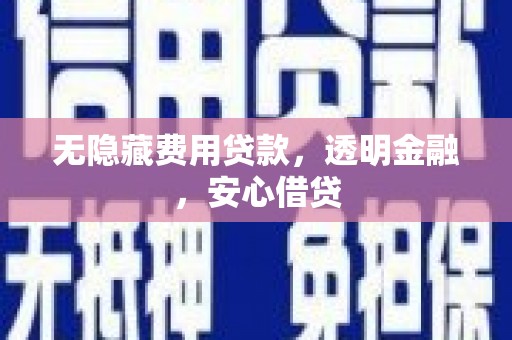 美溪无隐藏费用贷款，透明金融，安心借贷