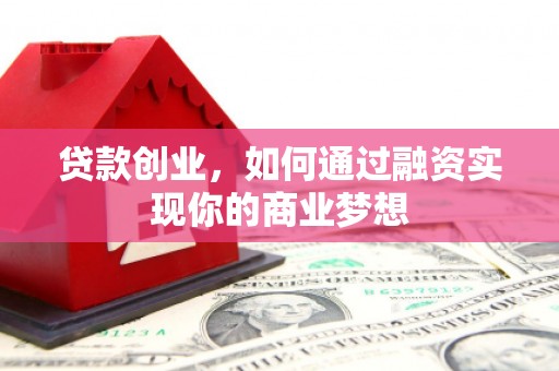 美溪贷款创业，如何通过融资实现你的商业梦想