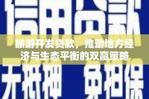 美溪旅游开发贷款，推动地方经济与生态平衡的双赢策略
