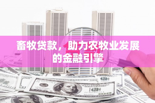 美溪畜牧贷款，助力农牧业发展的金融引擎