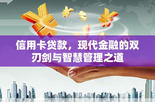 美溪信用卡贷款，现代金融的双刃剑与智慧管理之道