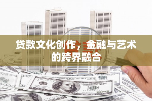 美溪贷款文化创作，金融与艺术的跨界融合
