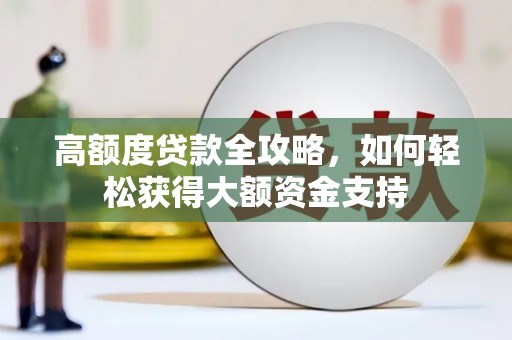美溪高额度贷款全攻略，如何轻松获得大额资金支持